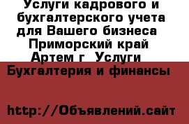 Услуги кадрового и бухгалтерского учета для Вашего бизнеса - Приморский край, Артем г. Услуги » Бухгалтерия и финансы   